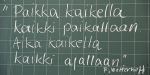 Paikka kaikella, kaikki paikallaan. Aika kaikella, kaikki ajallaan. - Fredrika Wetterhoffin sanonta
